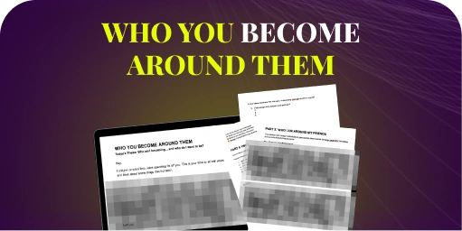 Who you become around them 